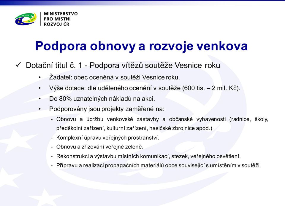 Podporovány jsou projekty zaměřené na: - Obnovu a údržbu venkovské zástavby a občanské vybavenosti (radnice, školy, předškolní zařízení, kulturní zařízení, hasičské