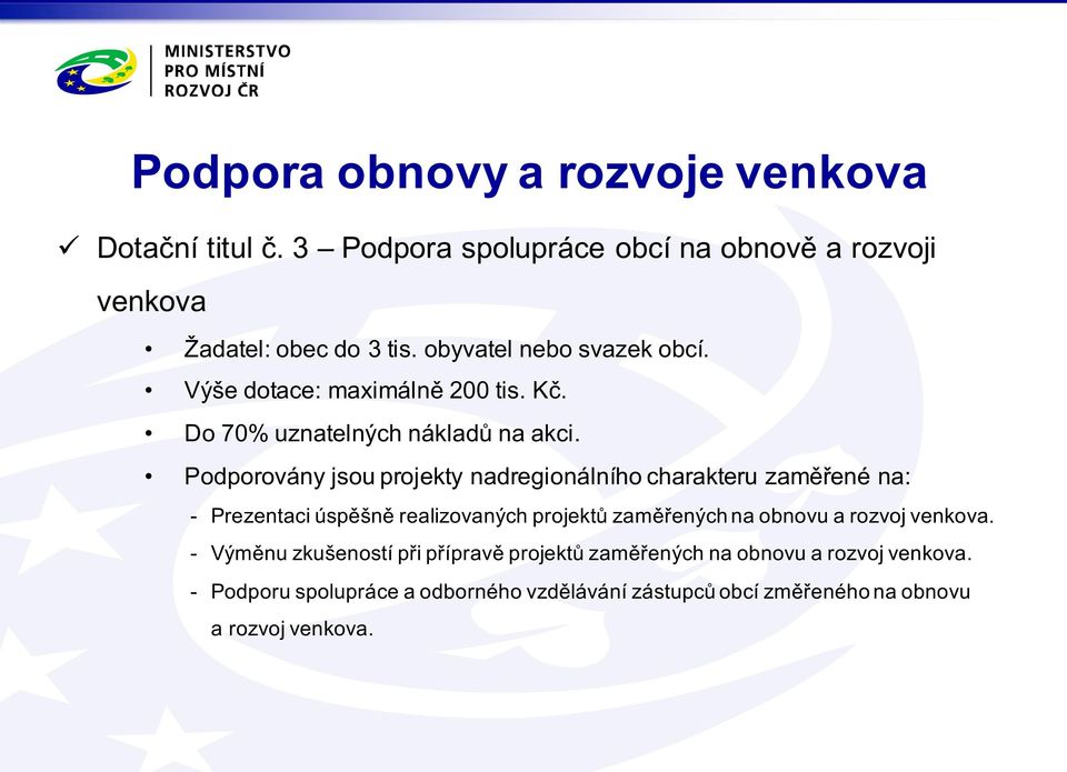 Podporovány jsou projekty nadregionálního charakteru zaměřené na: - Prezentaci úspěšně realizovaných projektů zaměřených na obnovu a