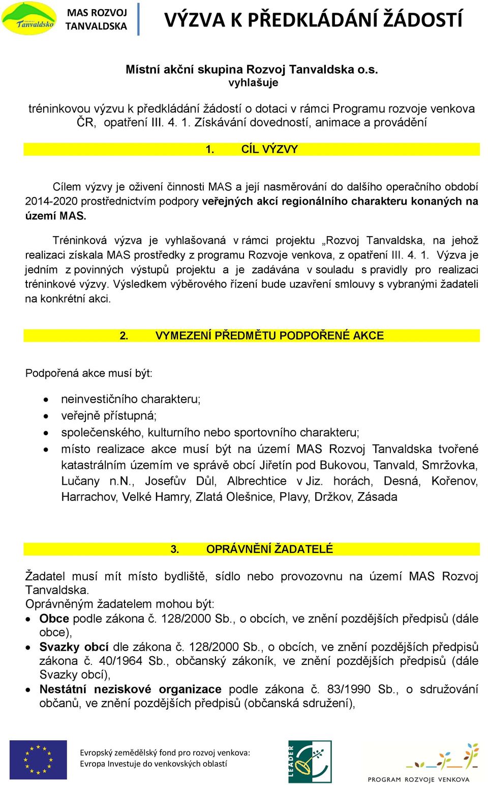 CÍL VÝZVY Cílem výzvy je oživení činnosti MAS a její nasměrování do dalšího operačního období 2014-2020 prostřednictvím podpory veřejných akcí regionálního charakteru konaných na území MAS.