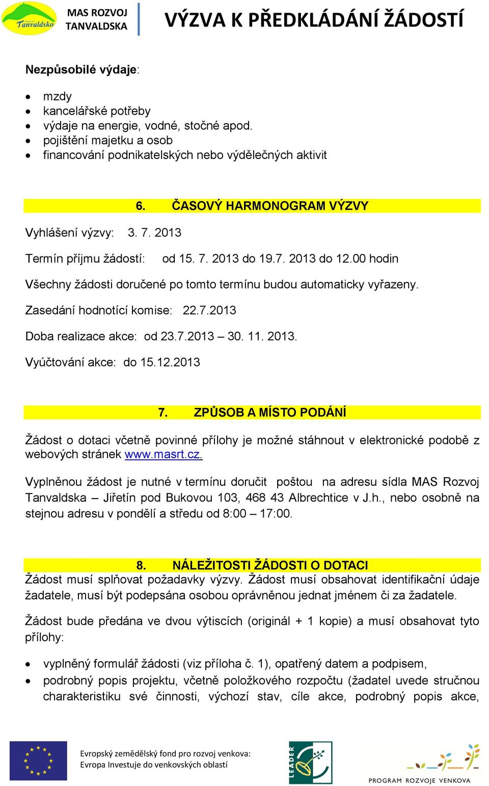7.2013 30. 11. 2013. Vyúčtování akce: do 15.12.2013 7. ZPŮSOB A MÍSTO PODÁNÍ Žádost o dotaci včetně povinné přílohy je možné stáhnout v elektronické podobě z webových stránek www.masrt.cz.