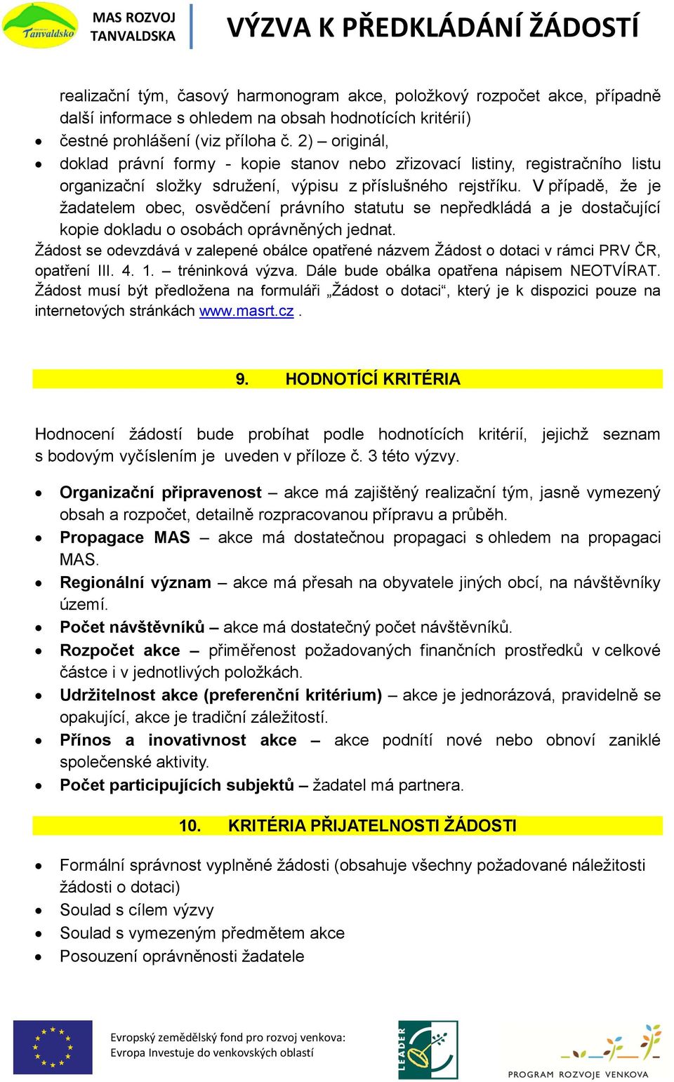 V případě, že je žadatelem obec, osvědčení právního statutu se nepředkládá a je dostačující kopie dokladu o osobách oprávněných jednat.