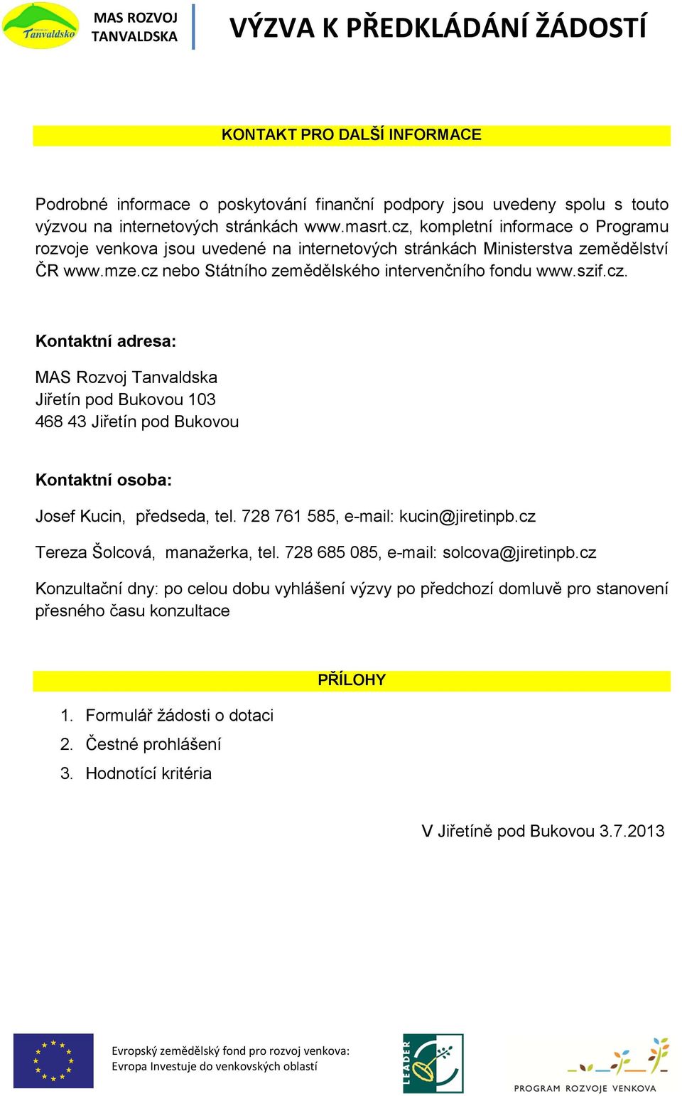 728 761 585, e-mail: kucin@jiretinpb.cz Tereza Šolcová, manažerka, tel. 728 685 085, e-mail: solcova@jiretinpb.