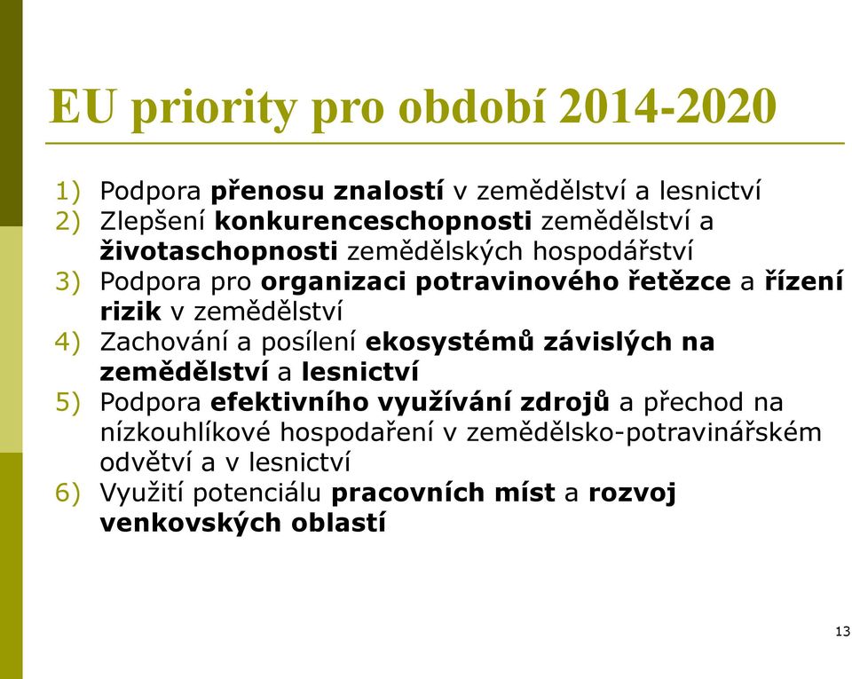 zemědělství 4) Zachování a posílení ekosystémů závislých na zemědělství a lesnictví 5) Podpora efektivního využívání zdrojů a