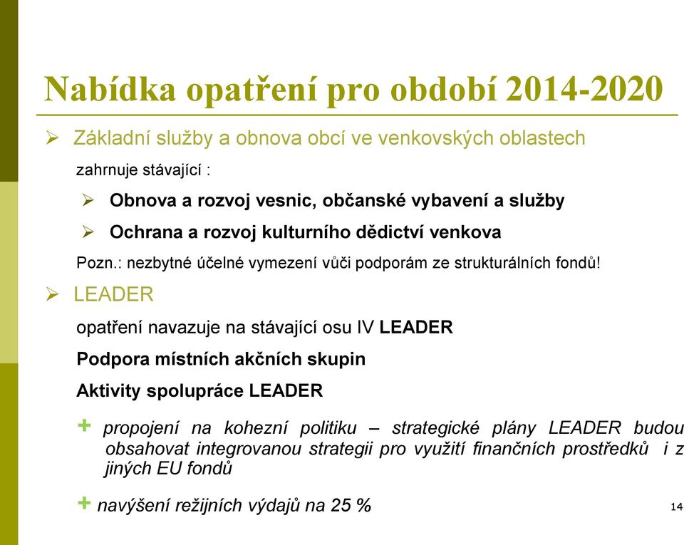 LEADER opatření navazuje na stávající osu IV LEADER Podpora místních akčních skupin Aktivity spolupráce LEADER + propojení na kohezní politiku