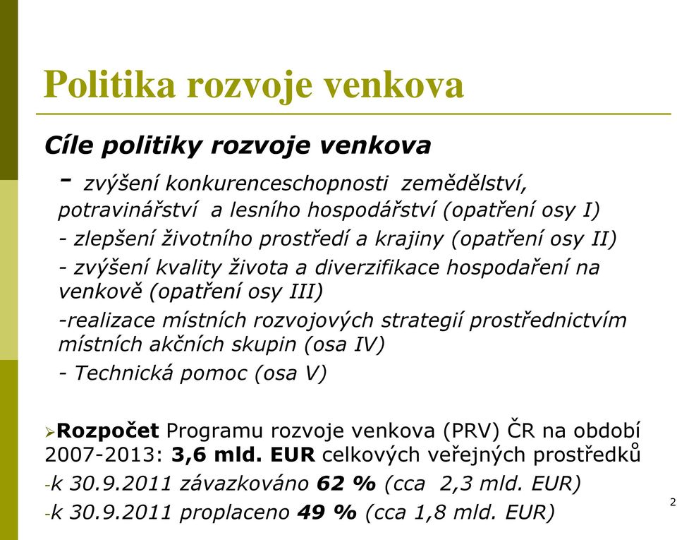 místních rozvojových strategií prostřednictvím místních akčních skupin (osa IV) - Technická pomoc (osa V) Rozpočet Programu rozvoje venkova (PRV) ČR na