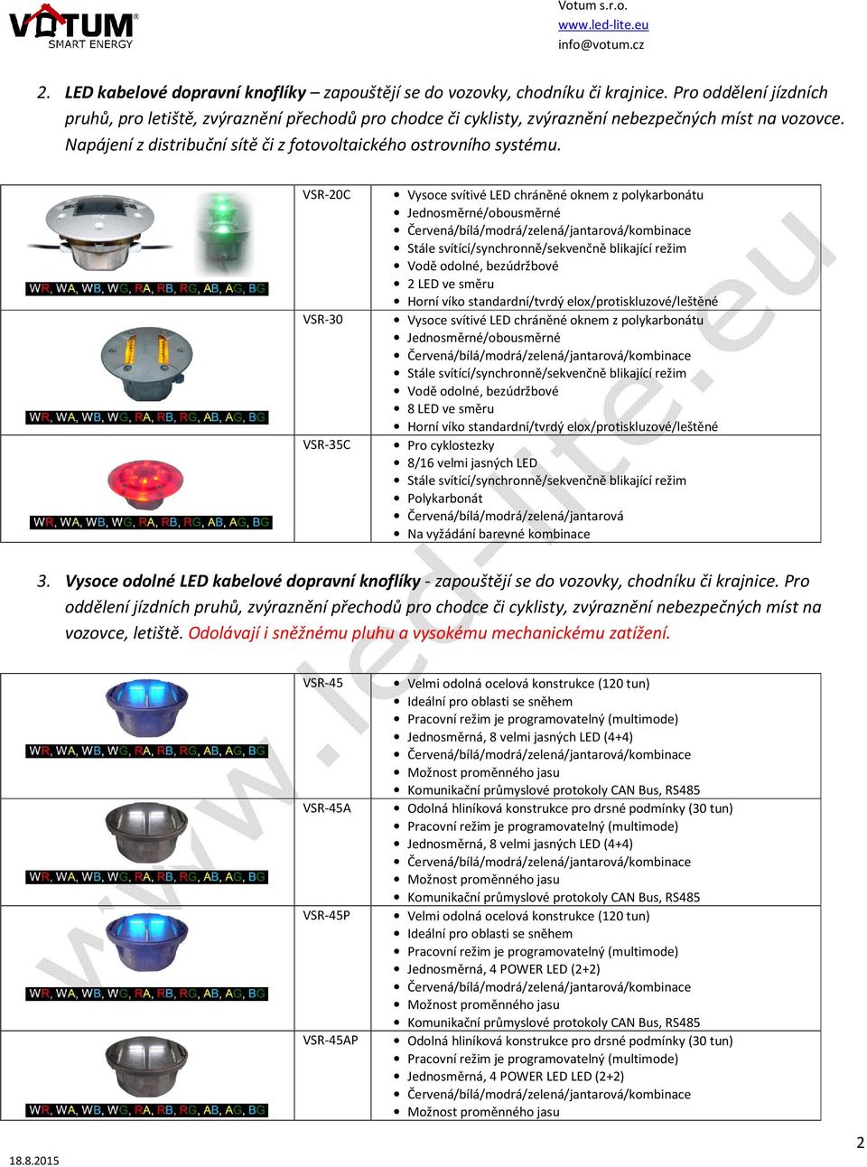 VSR-20C VSR-30 VSR-35C Vysoce svítivé LED chráněné oknem z polykarbonátu Jednosměrné/obousměrné Vodě odolné, bezúdržbové 2 LED ve směru Horní víko standardní/tvrdý elox/protiskluzové/leštěné Vysoce