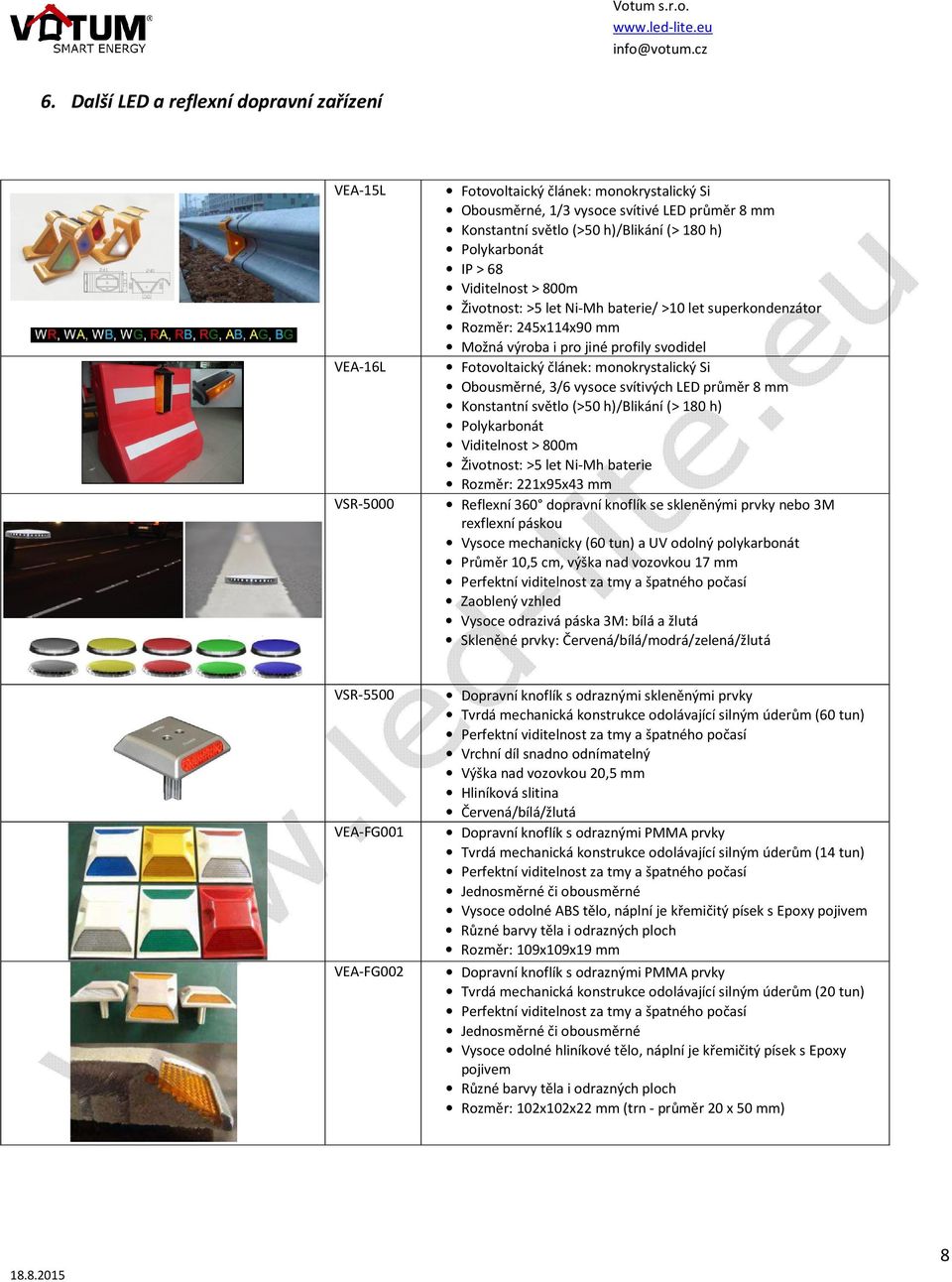 Ni-Mh baterie Rozměr: 221x95x43 mm Reflexní 360 dopravní knoflík se skleněnými prvky nebo 3M rexflexní páskou Vysoce mechanicky (60 tun) a UV odolný polykarbonát Průměr 10,5 cm, výška nad vozovkou 17