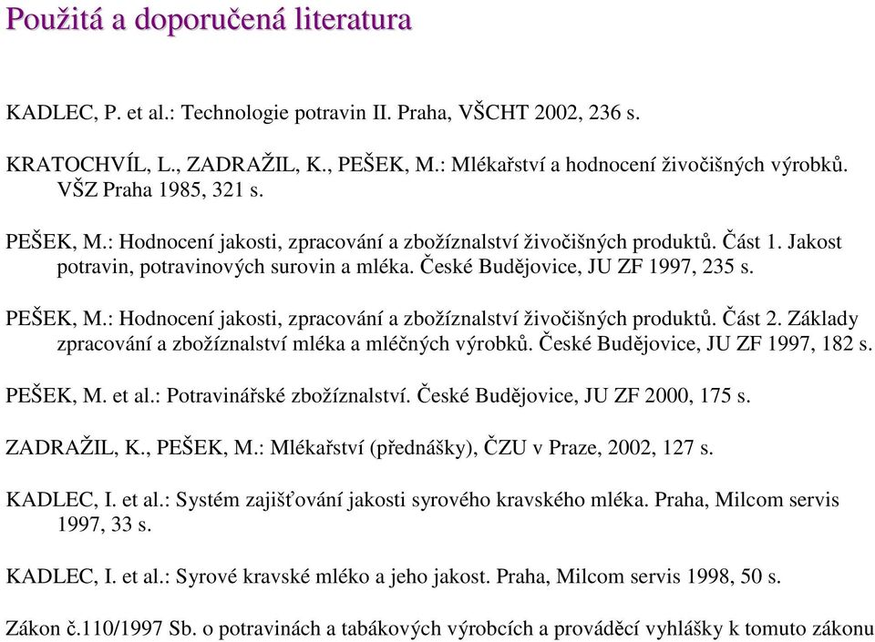 PEŠEK, M.: Hodnocení jakosti, zpracování a zbožíznalství živočišných produktů. Část 2. Základy PEŠEK, M. et al.: Potravinářské zbožíznalství. České Budějovice, JU ZF 2000, 175 s. ZADRAŽIL, K.