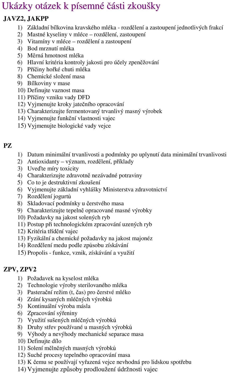 v mase 10) Definujte vaznost masa 11) Příčiny vzniku vady DFD 12) Vyjmenujte kroky jatečního opracování 13) Charakterizujte fermentovaný trvanlivý masný výrobek 14) Vyjmenujte funkční vlastnosti