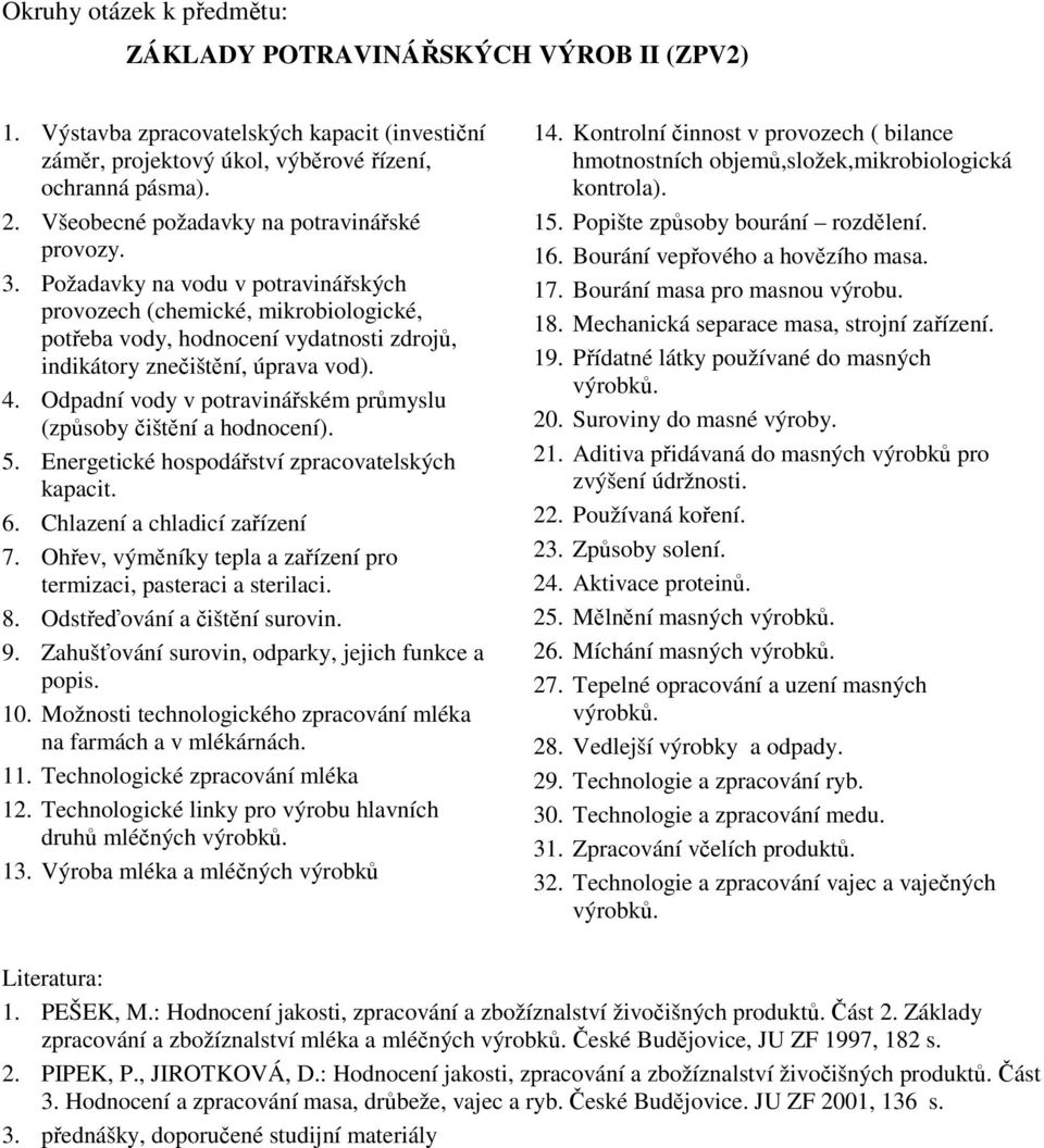 Požadavky na vodu v potravinářských provozech (chemické, mikrobiologické, potřeba vody, hodnocení vydatnosti zdrojů, indikátory znečištění, úprava vod). 4.