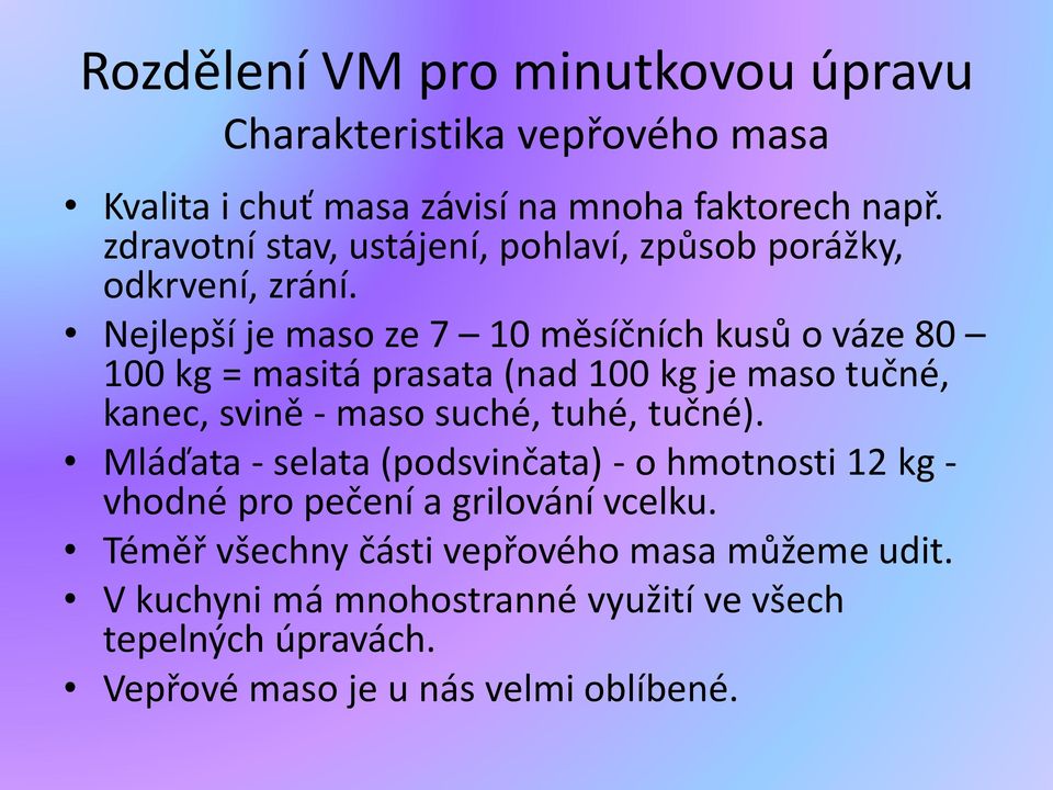 Nejlepší je maso ze 7 10 měsíčních kusů o váze 80 100 kg = masitá prasata (nad 100 kg je maso tučné, kanec, svině - maso suché,