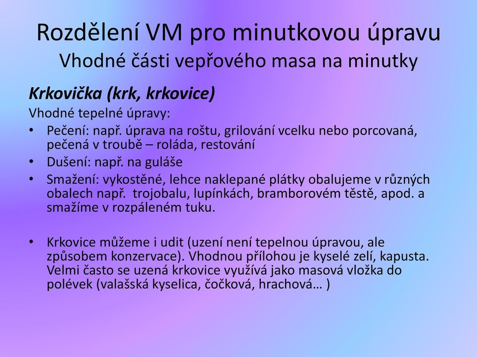 na guláše Smažení: vykostěné, lehce naklepané plátky obalujeme v různých obalech např. trojobalu, lupínkách, bramborovém těstě, apod.