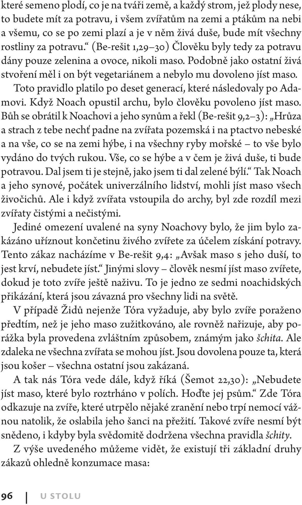 Podobně jako ostatní živá stvoření měl i on být vegetariánem a nebylo mu dovoleno jíst maso. Toto pravidlo platilo po deset generací, které následovaly po Adamovi.