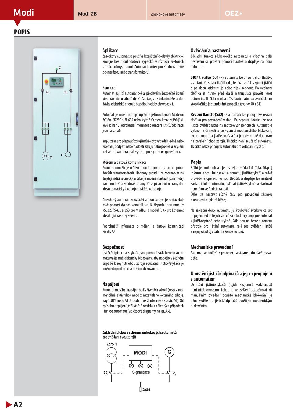 Automat je určen pro spolupráci s jističi/odpínači Modeion BC0, BD0 a BH0 nebo stykači Conteo, které zajišťují silové spínání Podrobnější informace o osazení jističů/odpínačů jsou na str A Impulzem