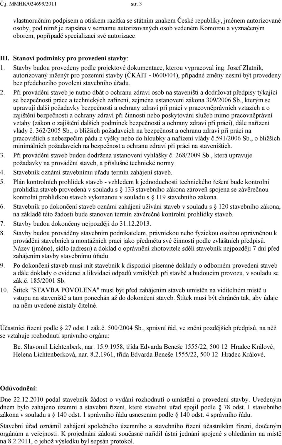 popřípadě specializací své autorizace. III. Stanoví podmínky pro provedení stavby: 1. Stavby budou provedeny podle projektové dokumentace, kterou vypracoval ing.