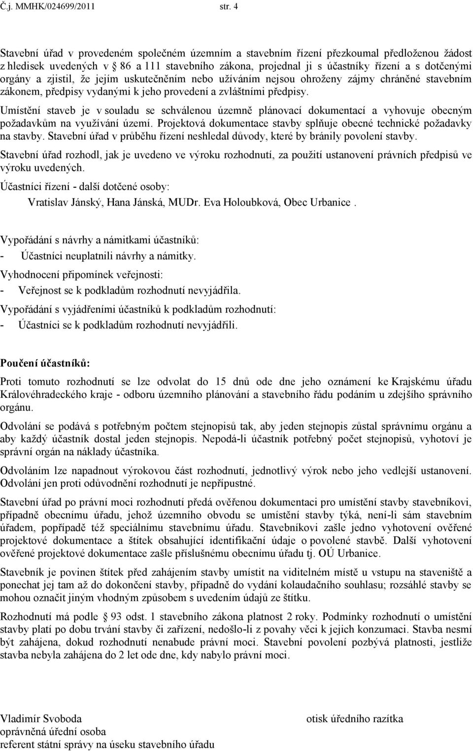 a zjistil, že jejím uskutečněním nebo užíváním nejsou ohroženy zájmy chráněné stavebním zákonem, předpisy vydanými k jeho provedení a zvláštními předpisy.