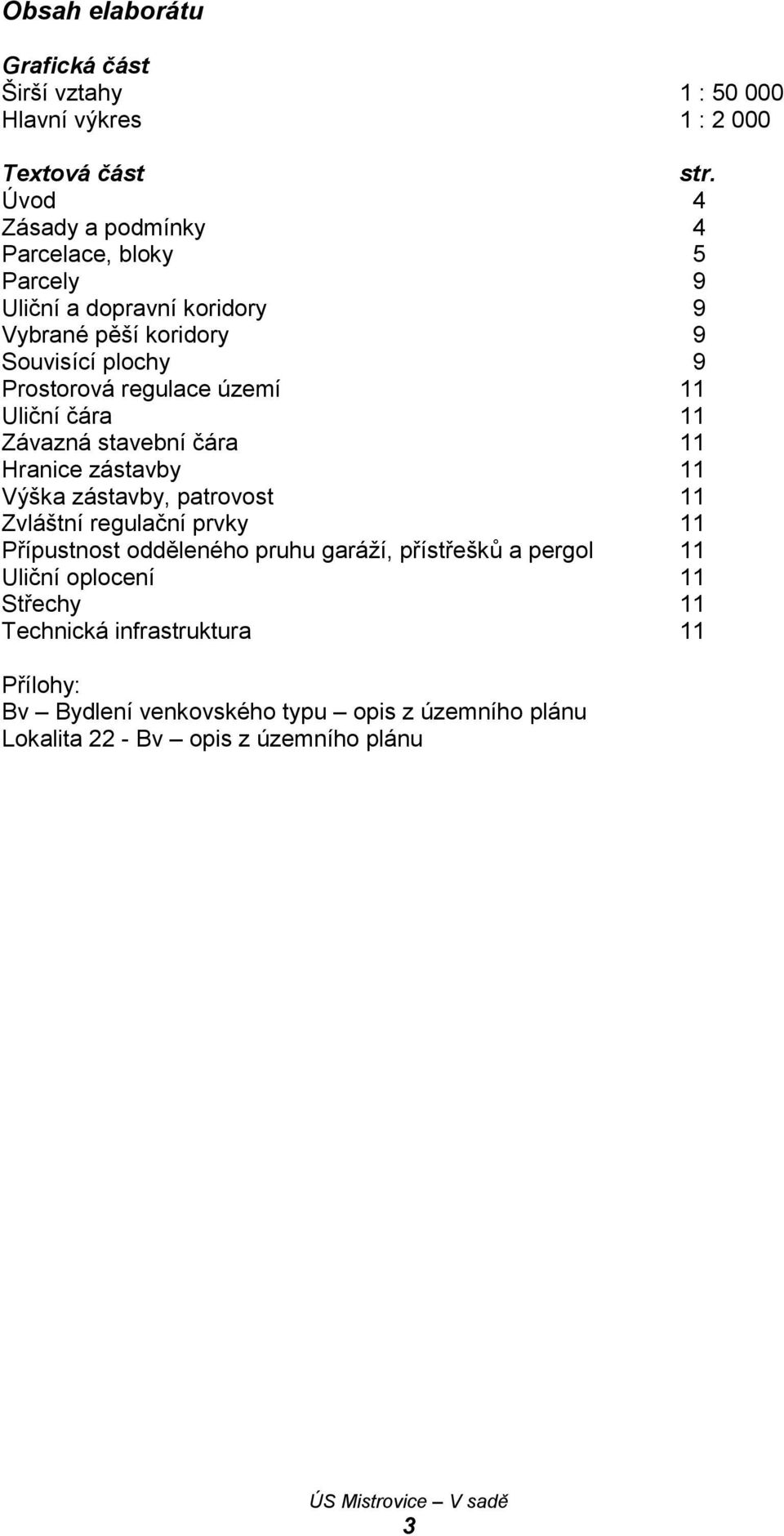 regulace území 11 Uliční čára 11 Závazná stavební čára 11 Hranice zástavby 11 Výška zástavby, patrovost 11 Zvláštní regulační prvky 11 Přípustnost