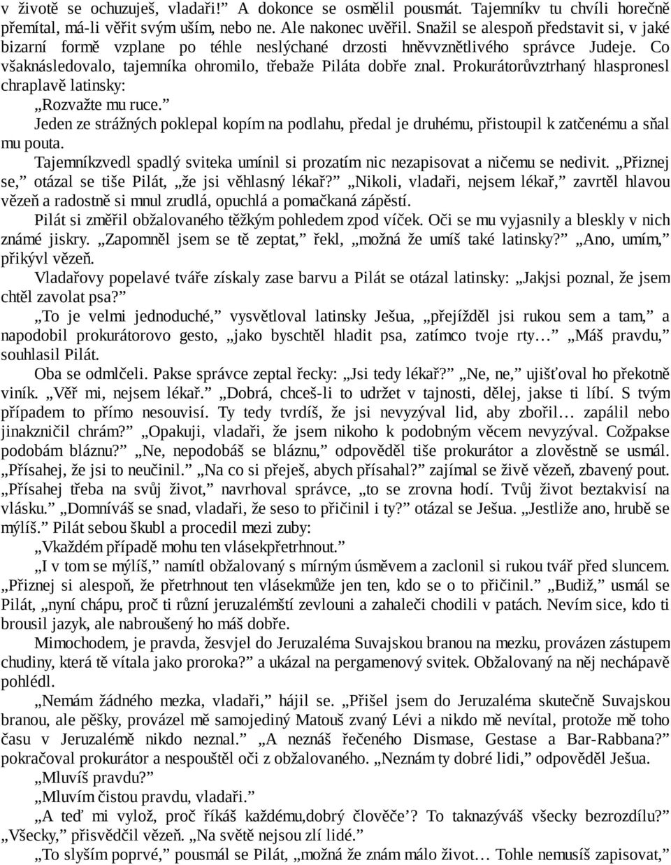 Prokurátorůvztrhaný hlaspronesl chraplavě latinsky: Rozvažte mu ruce. Jeden ze strážných poklepal kopím na podlahu, předal je druhému, přistoupil k zatčenému a sňal mu pouta.