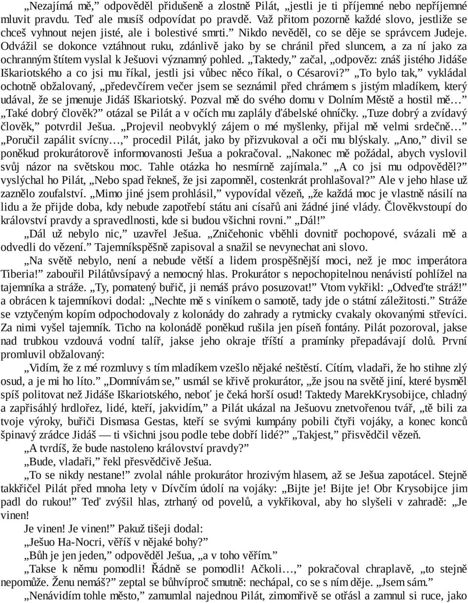 Odvážil se dokonce vztáhnout ruku, zdánlivě jako by se chránil před sluncem, a za ní jako za ochranným štítem vyslal k Ješuovi významný pohled.