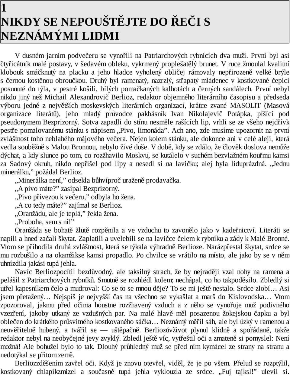V ruce žmoulal kvalitní klobouk smáčknutý na placku a jeho hladce vyholený obličej rámovaly nepřirozeně velké brýle s černou kostěnou obroučkou.