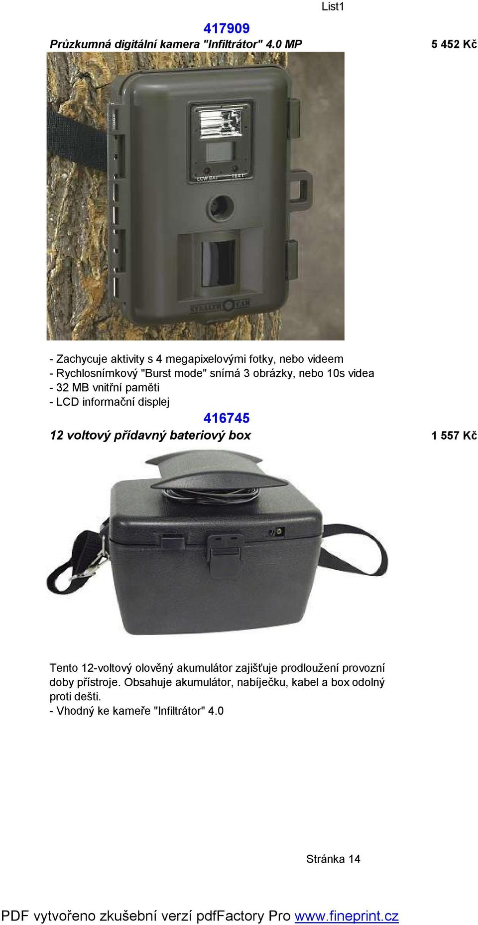 nebo 10s videa - 32 MB vnitřní paměti - LCD informační displej 416745 12 voltový přídavný bateriový box 1 557 Kč Tento