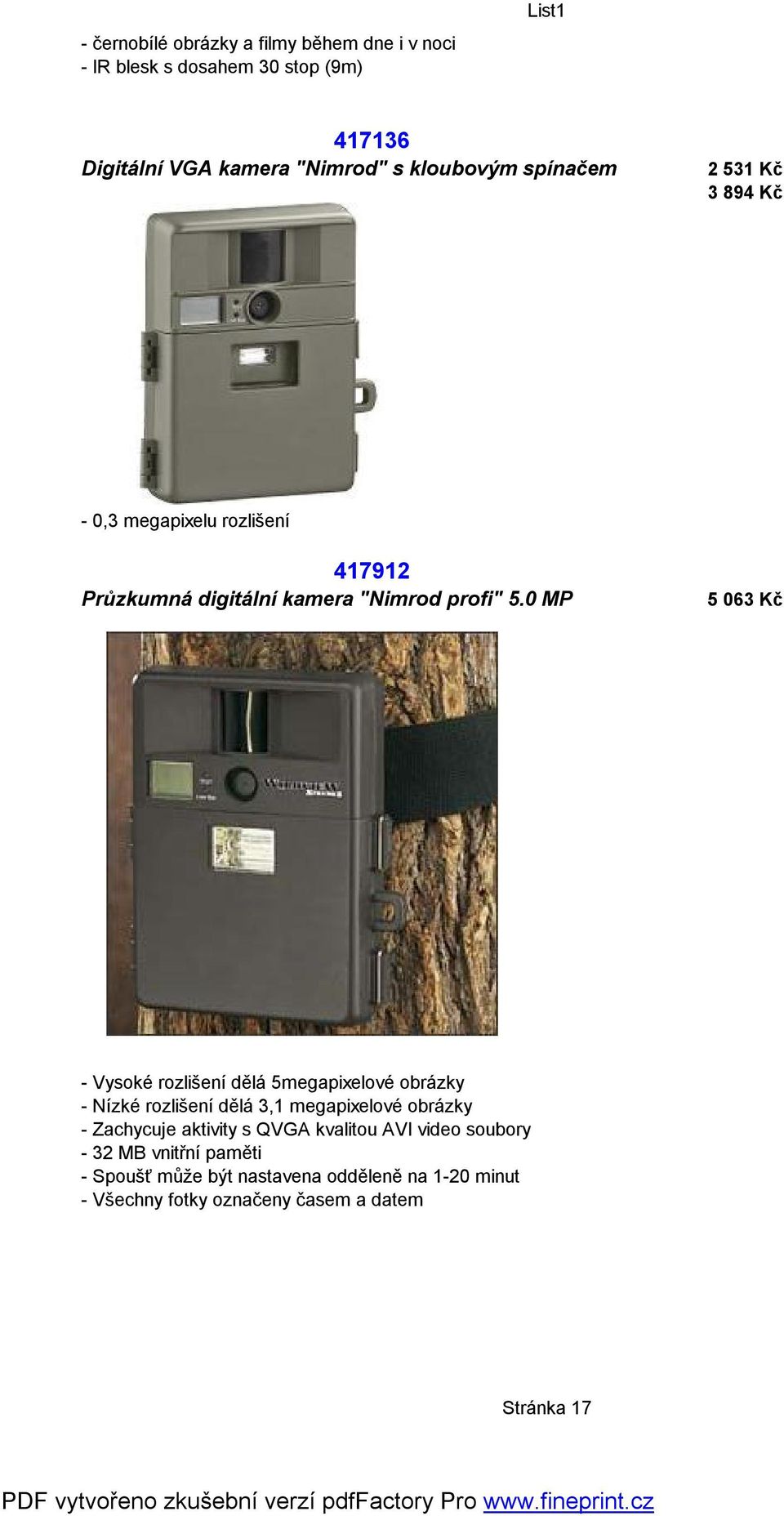 0 MP 5 063 Kč - Vysoké rozlišení dělá 5megapixelové obrázky - Nízké rozlišení dělá 3,1 megapixelové obrázky - Zachycuje aktivity s