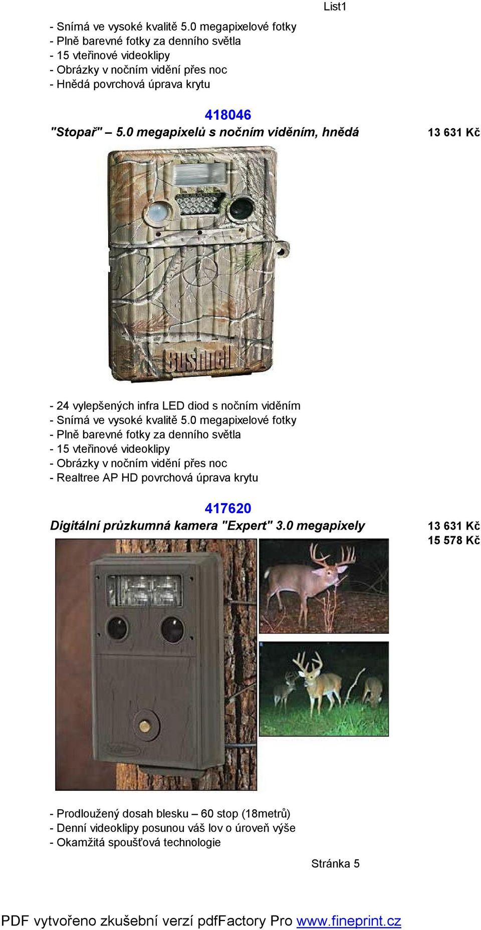 0 megapixelů s nočním viděním, hnědá 13 631 Kč - 24 vylepšených infra LED diod s nočním viděním 0 megapixelové fotky - Plně barevné fotky za denního světla - 15 vteřinové