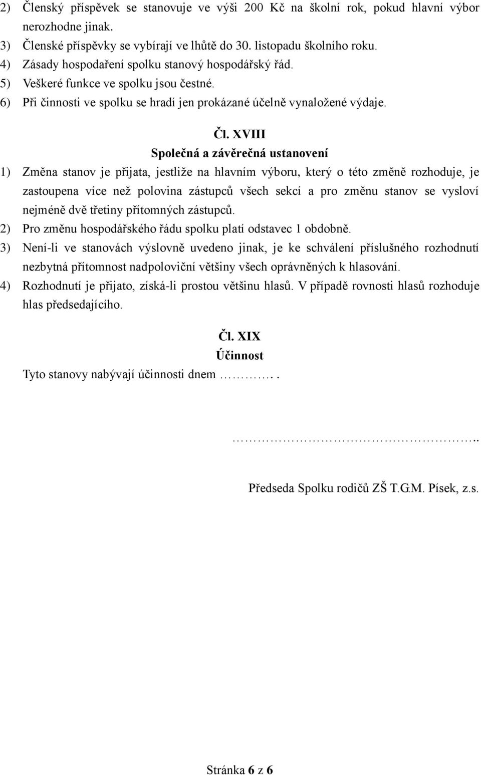 XVIII Společná a závěrečná ustanovení 1) Změna stanov je přijata, jestliže na hlavním výboru, který o této změně rozhoduje, je zastoupena více než polovina zástupců všech sekcí a pro změnu stanov se