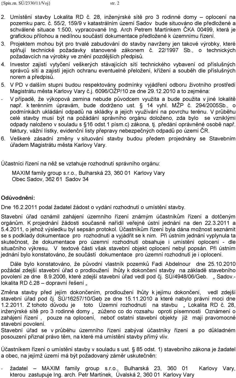 Projektem mohou být pro trvalé zabudování do stavby navrženy jen takové výrobky, které splňují technické požadavky stanovené zákonem č. 22/1997 Sb.