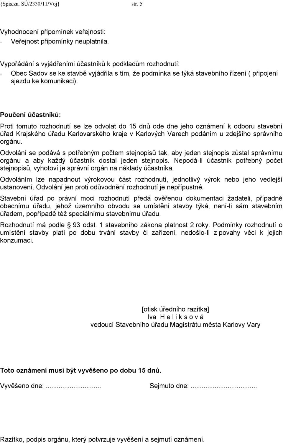 Poučení účastníků: Proti tomuto rozhodnutí se lze odvolat do 15 dnů ode dne jeho oznámení k odboru stavební úřad Krajského úřadu Karlovarského kraje v Karlových Varech podáním u zdejšího správního