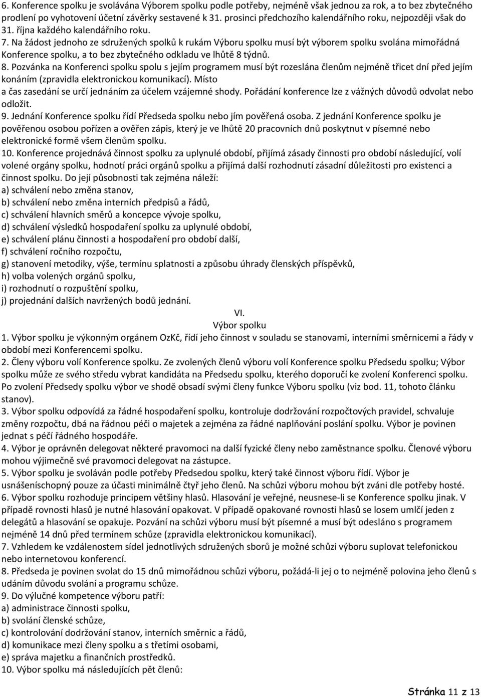 Na žádost jednoho ze sdružených spolků k rukám Výboru spolku musí být výborem spolku svolána mimořádná Konference spolku, a to bez zbytečného odkladu ve lhůtě 8 