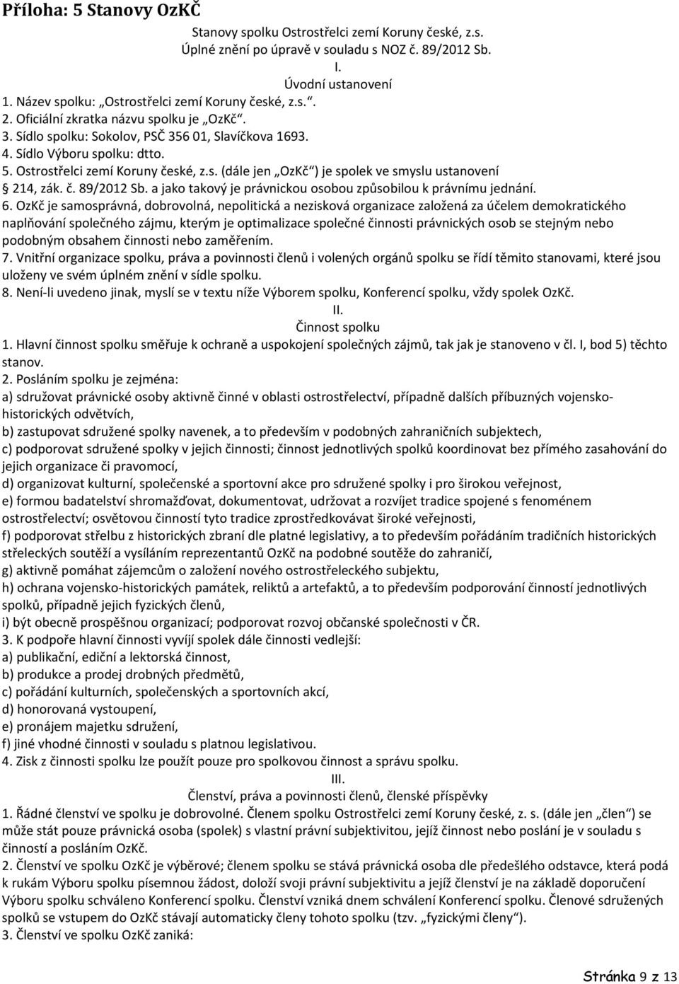 Ostrostřelci zemí Koruny české, z.s. (dále jen OzKč ) je spolek ve smyslu ustanovení 214, zák. č. 89/2012 Sb. a jako takový je právnickou osobou způsobilou k právnímu jednání. 6.