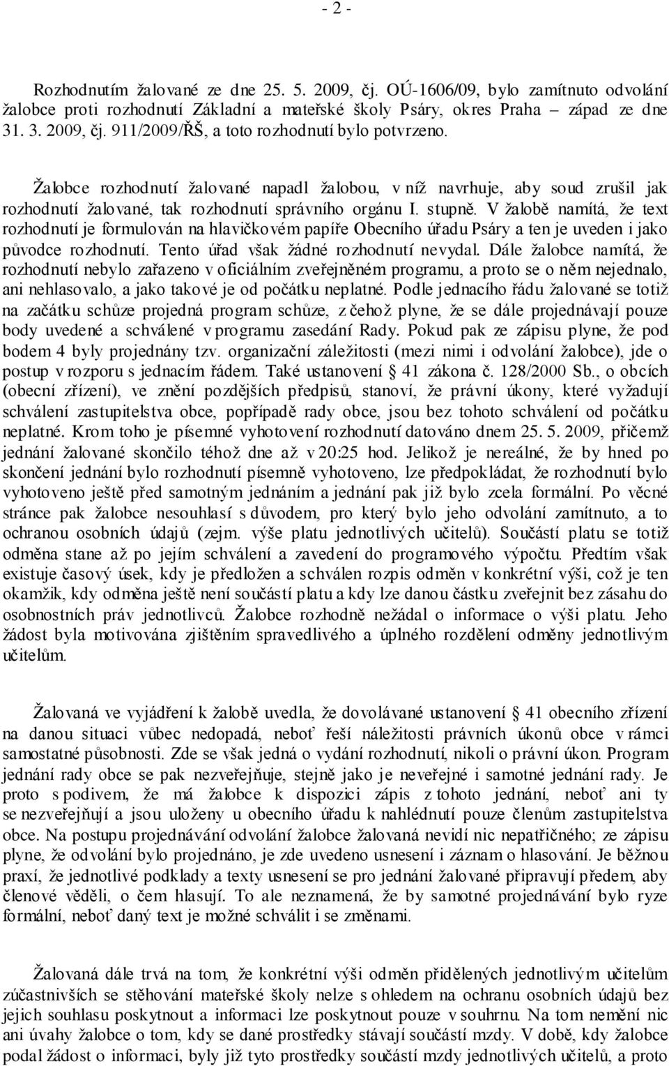 V žalobě namítá, že text rozhodnutí je formulován na hlavičkovém papíře Obecního úřadu Psáry a ten je uveden i jako původce rozhodnutí. Tento úřad však žádné rozhodnutí nevydal.