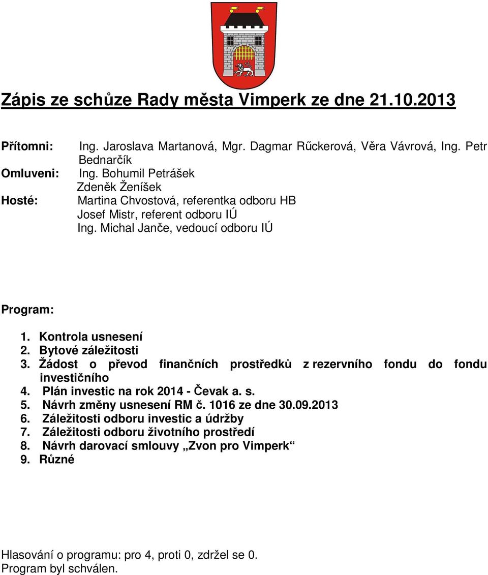 Bytové záležitosti 3. Žádost o převod finančních prostředků z rezervního fondu do fondu investičního 4. Plán investic na rok 2014 - Čevak a. s. 5. Návrh změny usnesení RM č.