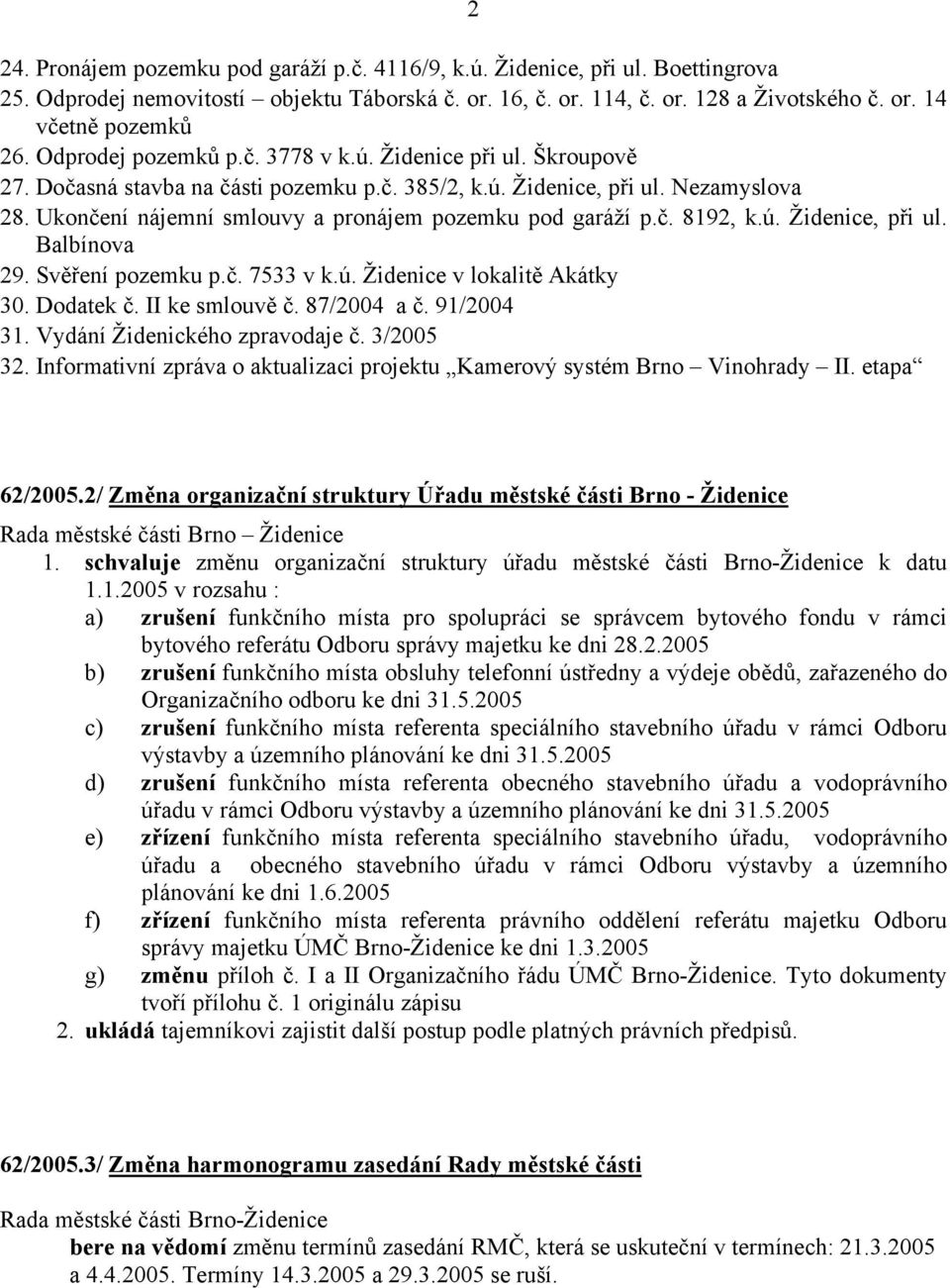 Ukončení nájemní smlouvy a pronájem pozemku pod garáží p.č. 8192, k.ú. Židenice, při ul. Balbínova 29. Svěření pozemku p.č. 7533 v k.ú. Židenice v lokalitě Akátky 30. Dodatek č. II ke smlouvě č.