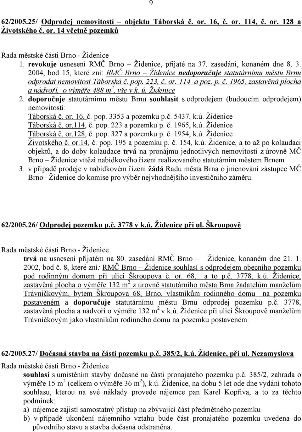 ú. Židenice 2. doporučuje statutárnímu městu Brnu souhlasit s odprodejem (budoucím odprodejem) nemovitostí: Táborská č. or. 16, č. pop. 3353 a pozemku p.č. 5437, k.ú. Židenice Táborská č. or.114, č.