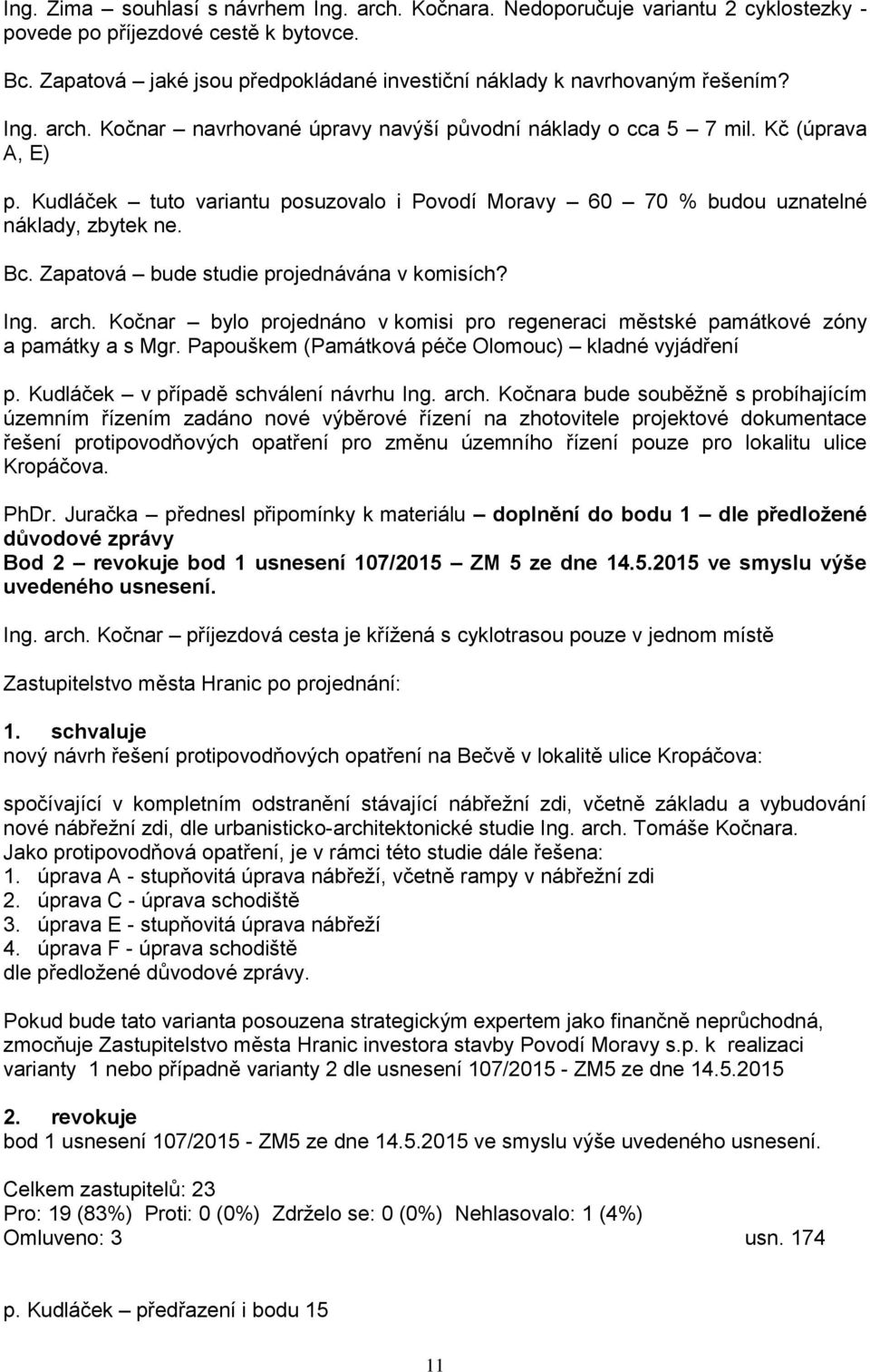 Kudláček tuto variantu posuzovalo i Povodí Moravy 60 70 % budou uznatelné náklady, zbytek ne. Bc. Zapatová bude studie projednávána v komisích? Ing. arch.