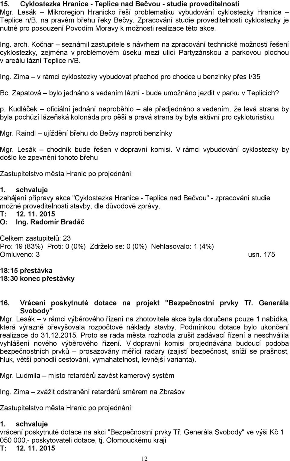 Kočnar seznámil zastupitele s návrhem na zpracování technické možnosti řešení cyklostezky, zejména v problémovém úseku mezi ulicí Partyzánskou a parkovou plochou v areálu lázní Teplice n/b. Ing.