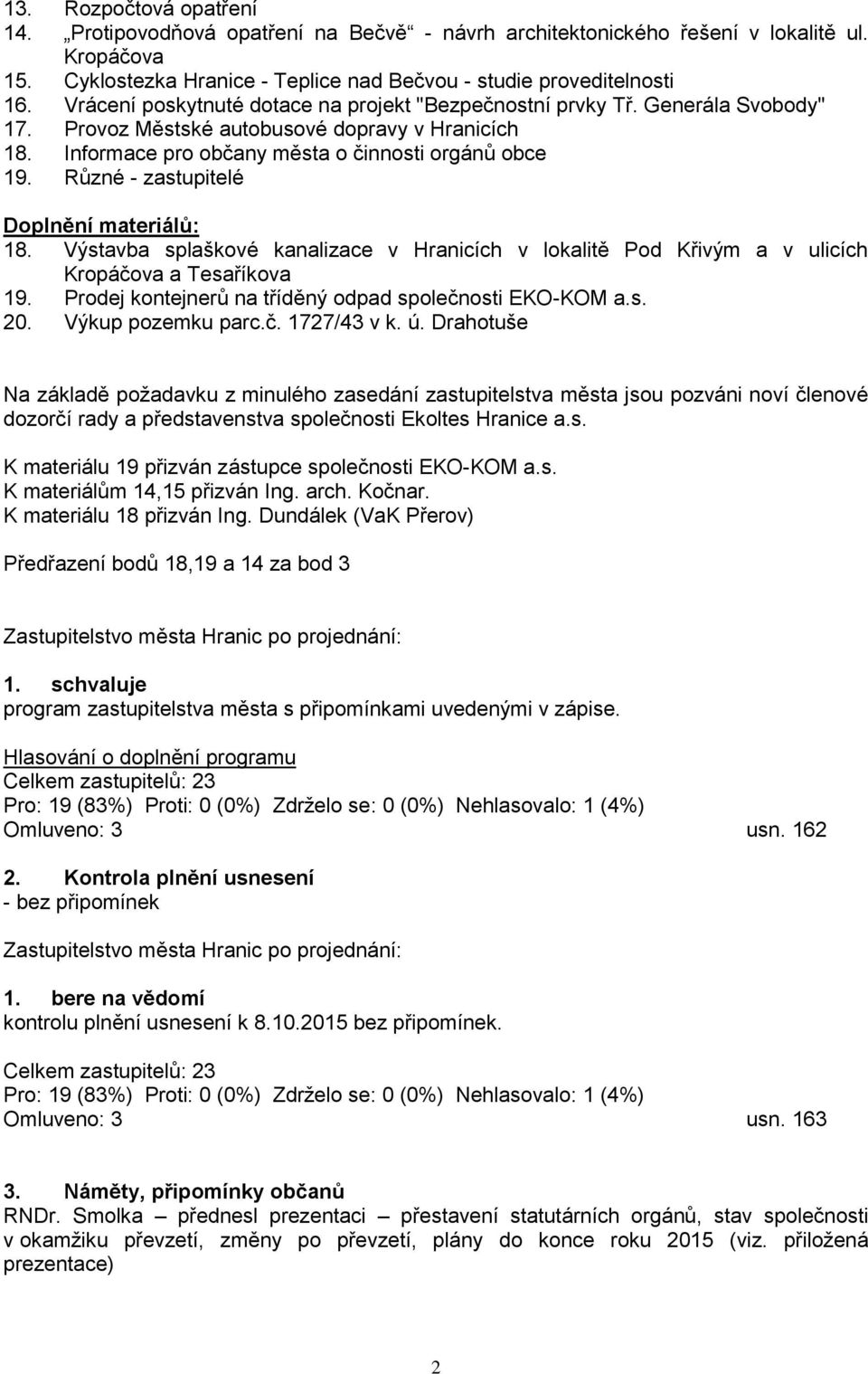 Různé - zastupitelé Doplnění materiálů: 18. Výstavba splaškové kanalizace v Hranicích v lokalitě Pod Křivým a v ulicích Kropáčova a Tesaříkova 19.