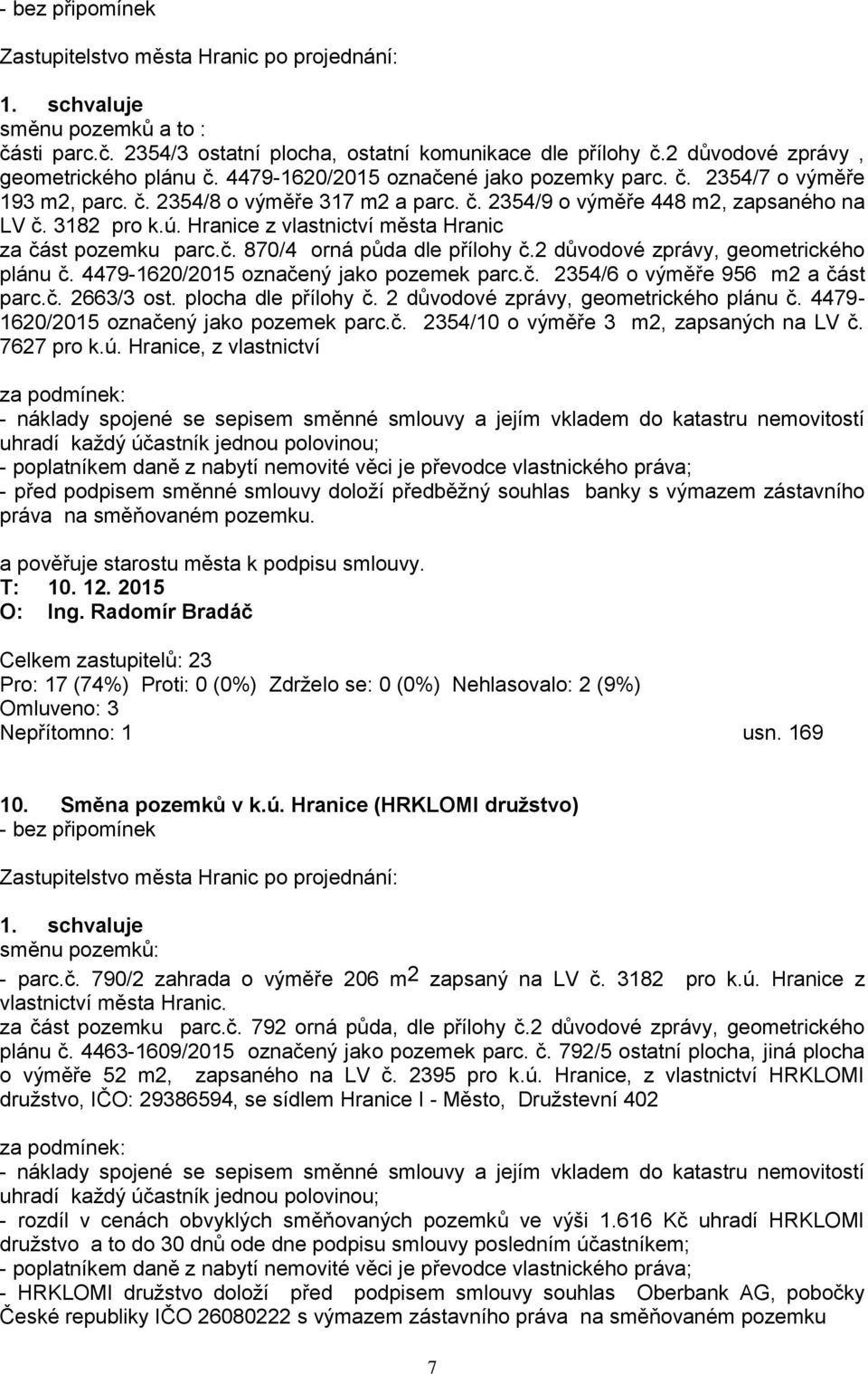 2 důvodové zprávy, geometrického plánu č. 4479-1620/2015 označený jako pozemek parc.č. 2354/6 o výměře 956 m2 a část parc.č. 2663/3 ost. plocha dle přílohy č. 2 důvodové zprávy, geometrického plánu č.