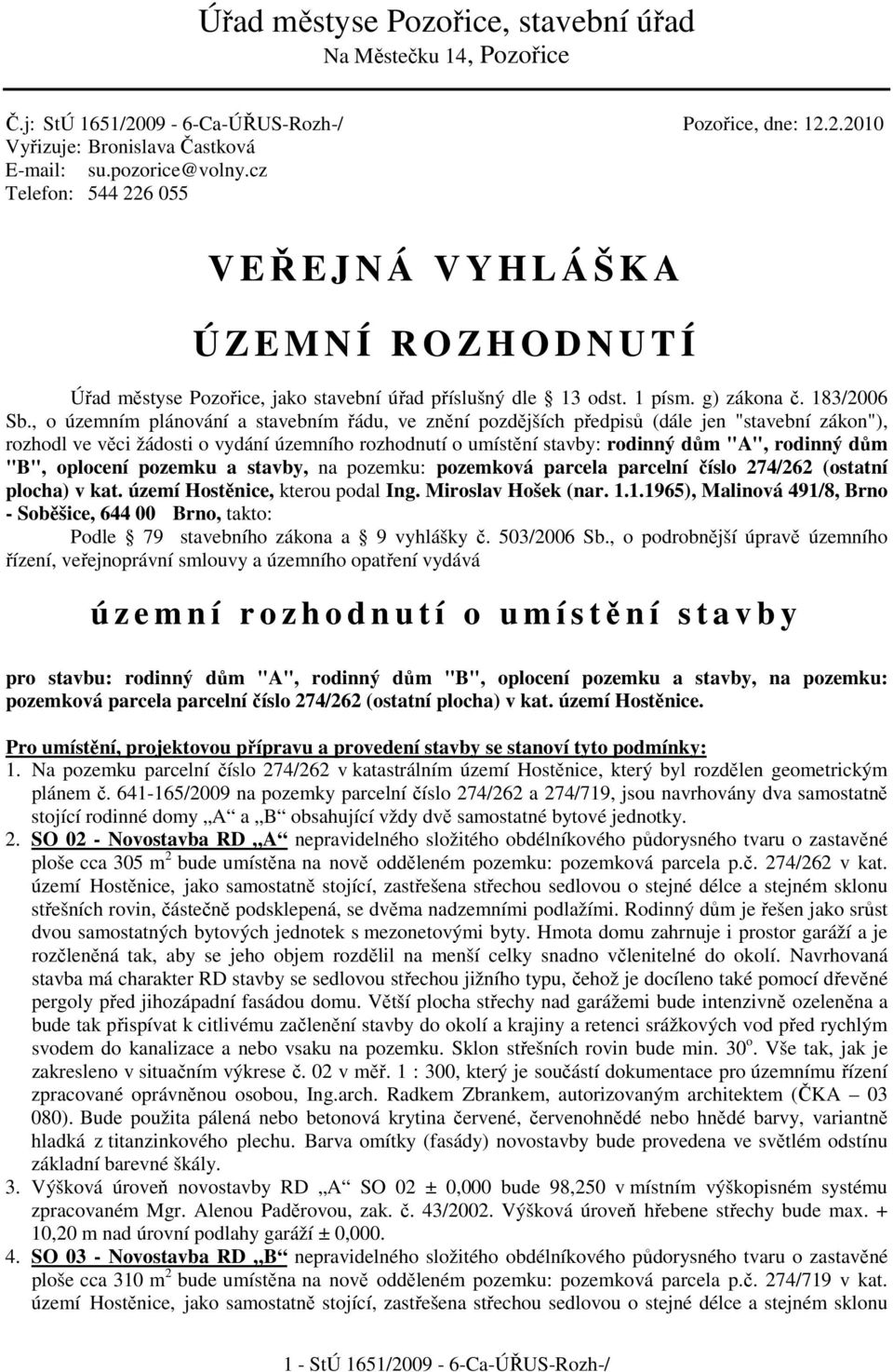 , o územním plánování a stavebním řádu, ve znění pozdějších předpisů (dále jen "stavební zákon"), rozhodl ve věci žádosti o vydání územního rozhodnutí o umístění stavby: rodinný dům "A", rodinný dům