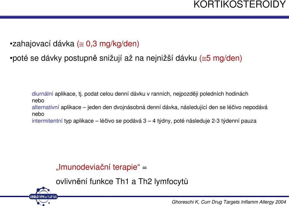 podat celou denní dávku v ranních, nejpozději poledních hodinách nebo alternativní aplikace jeden den dvojnásobná denní dávka,