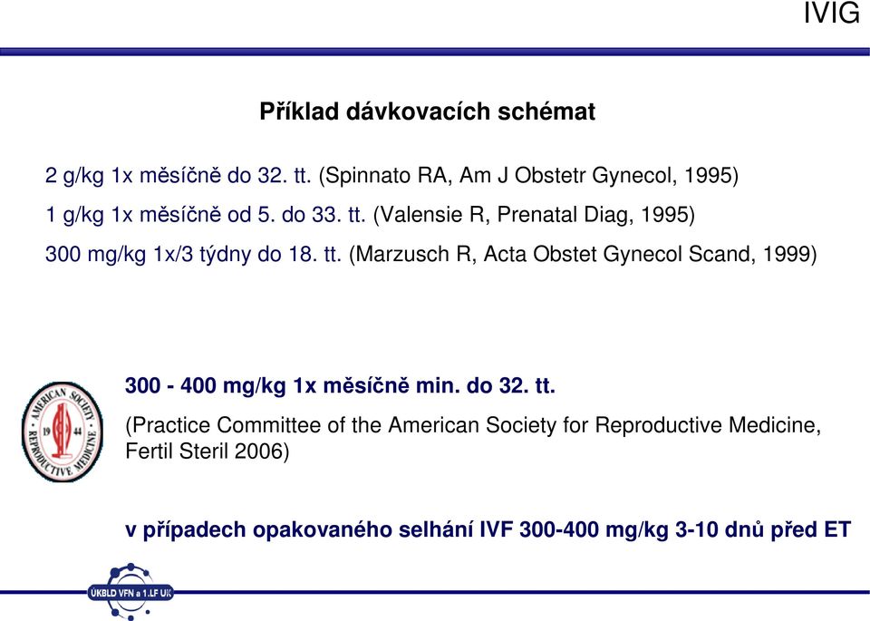 (Valensie R, Prenatal Diag, 1995) 300 mg/kg 1x/3 týdny do 18. tt.