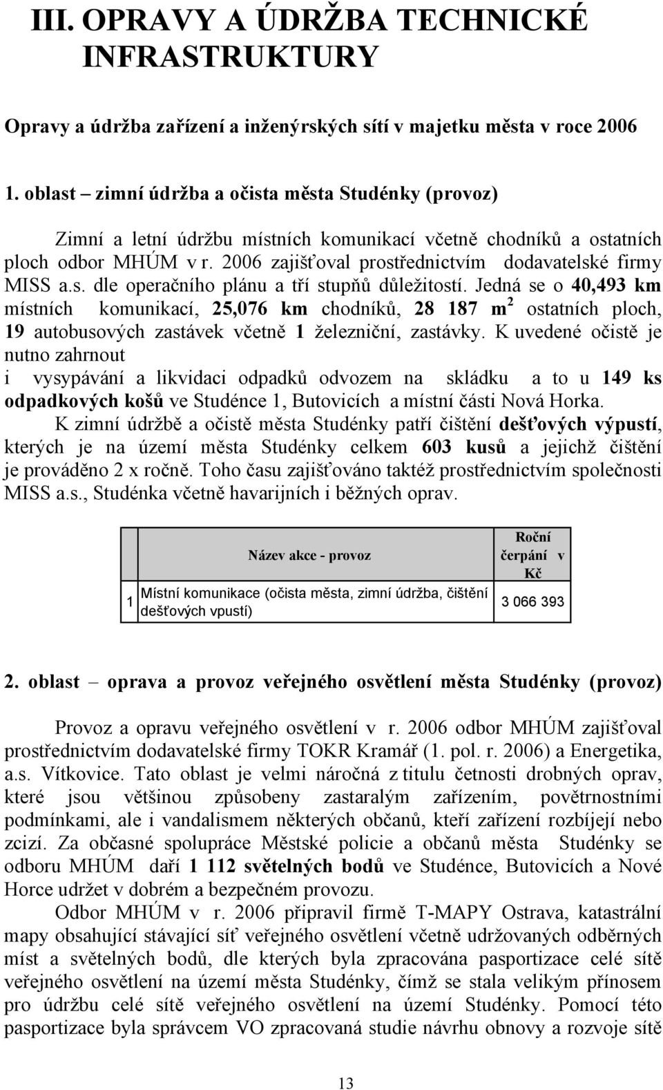 2006 zajišťoval prostřednictvím dodavatelské firmy MISS a.s. dle operačního plánu a tří stupňů důležitostí.