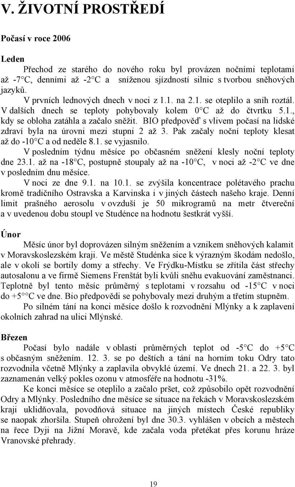 BIO předpověď s vlivem počasí na lidské zdraví byla na úrovni mezi stupni 2 až 3. Pak začaly noční teploty klesat až do -10 C a od neděle 8.1. se vyjasnilo.