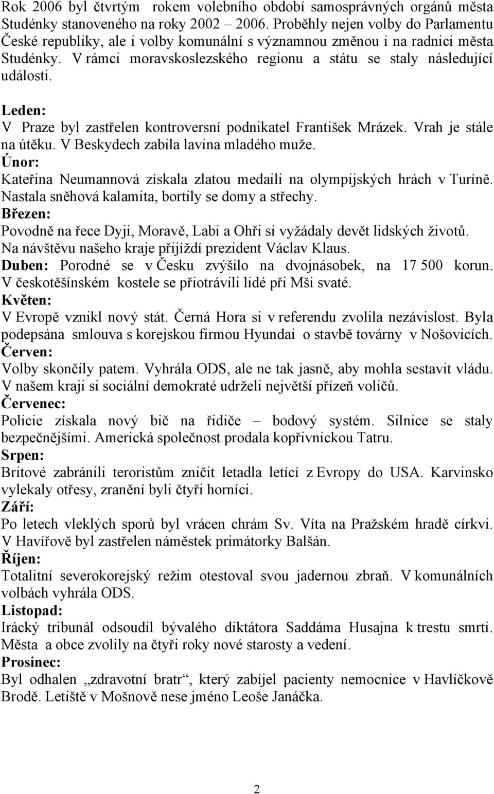 Leden: V Praze byl zastřelen kontroversní podnikatel František Mrázek. Vrah je stále na útěku. V Beskydech zabila lavina mladého muže.
