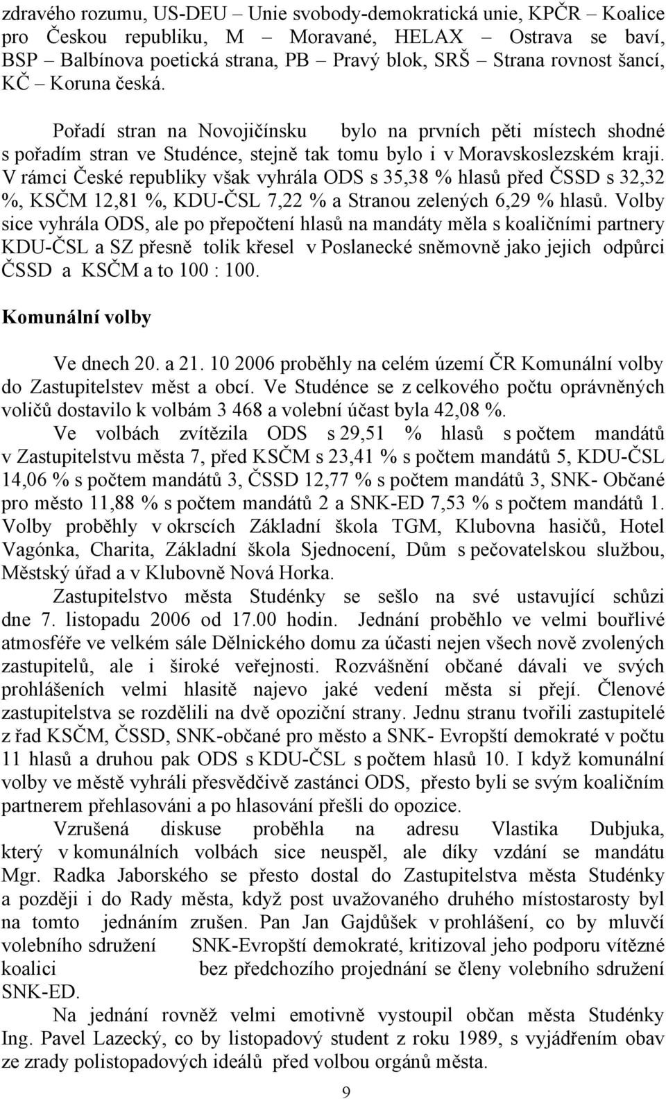 V rámci České republiky však vyhrála ODS s 35,38 % hlasů před ČSSD s 32,32 %, KSČM 12,81 %, KDU-ČSL 7,22 % a Stranou zelených 6,29 % hlasů.