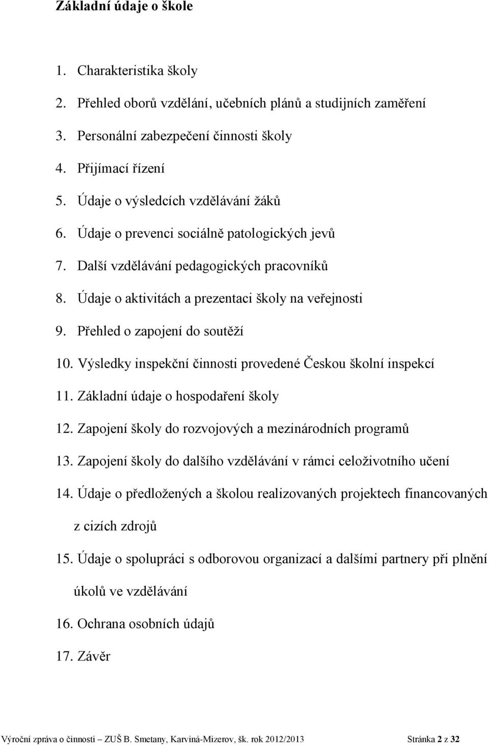 Přehled o zapojení do soutěží 10. Výsledky inspekční činnosti provedené Českou školní inspekcí 11. Základní údaje o hospodaření školy 12. Zapojení školy do rozvojových a mezinárodních programů 13.