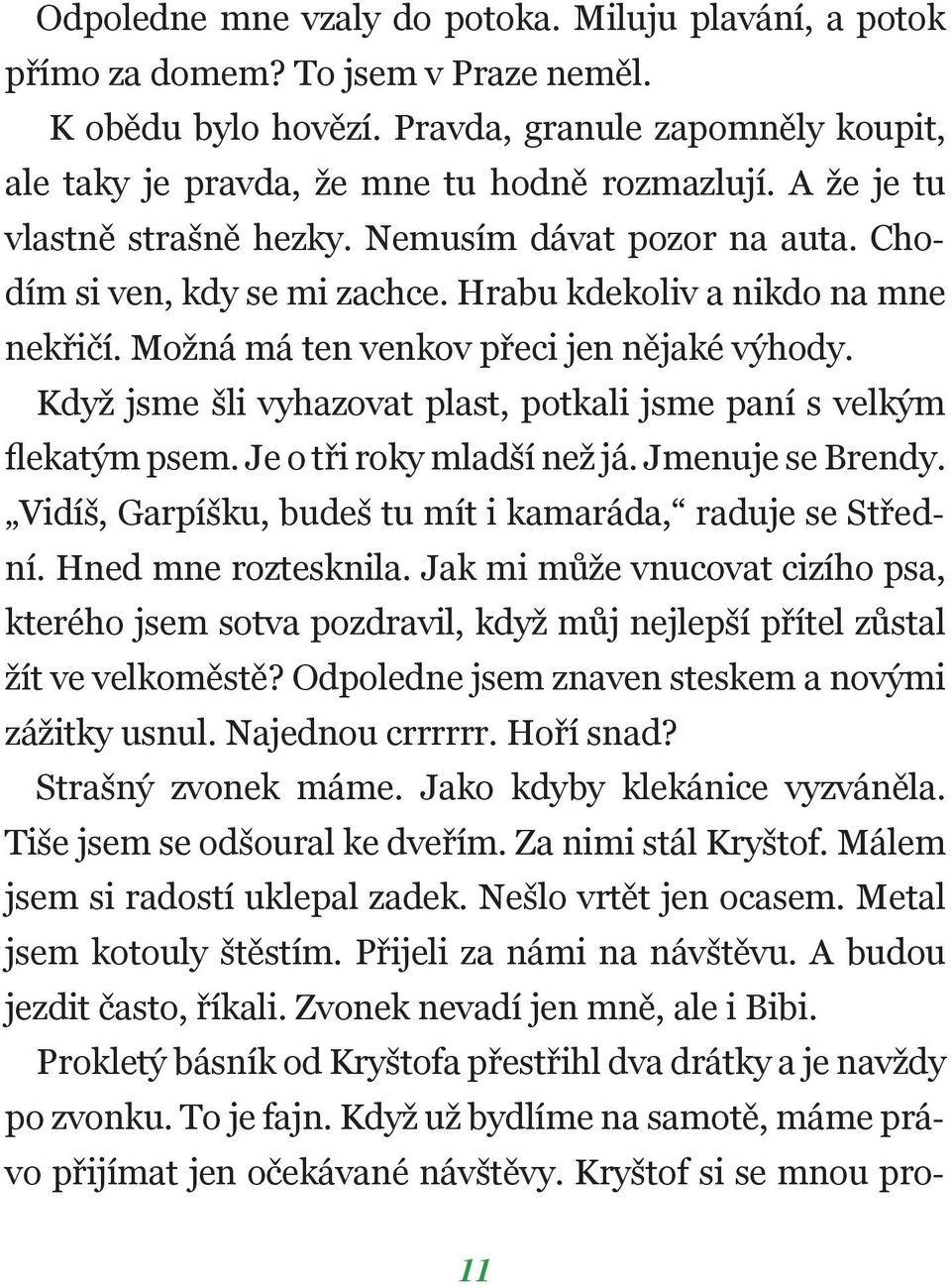 Když jsme šli vyhazovat plast, potkali jsme paní s velkým flekatým psem. Je o tři roky mladší než já. Jmenuje se Brendy. Vidíš, Garpíšku, budeš tu mít i kamaráda, raduje se Střední.