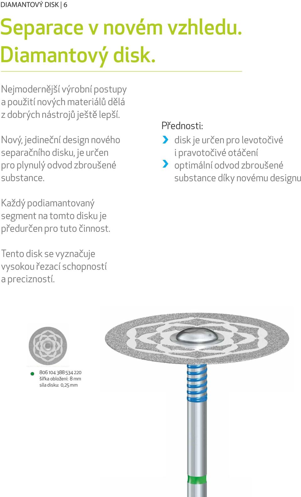 Nový, jedineční design nového separačního disku, je určen pro plynulý odvod zbroušené substance.